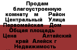 Продам благоустроенную комнату 16м2. › Район ­ Центральный › Улица ­ Первомайская › Дом ­ 86 › Общая площадь ­ 16 › Цена ­ 450 000 - Алтайский край, Алейск г. Недвижимость » Квартиры продажа   . Алтайский край,Алейск г.